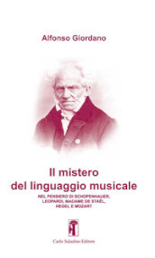 Il mistero del linguaggio musicale. Nel pensiero di Schopenhauer, Leopardi, Madame De Stael, Hegel e Mozart