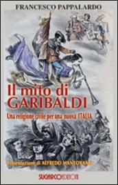 Il mito di Garibaldi. Una religione civile per una nuova Italia