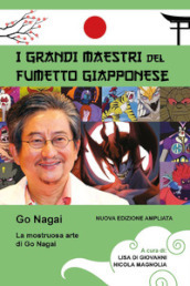 La mostruosa arte di Go Nagai. I grandi maestri del fumetto giapponese. Ediz. ampliata