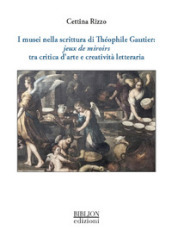 I musei nella scrittura di Théophile Gautier: jeux de miroirs tra critica d arte e creatività letteraria
