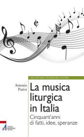 La musica liturgica in Italia. Cinquant anni di fatti, idee, speranze