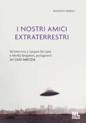 I nostri amici extraterrestri. Un intervista a Gaspare De Lama e Mirella Bergamini, protagonisti del «Caso amicizia». Ediz. speciale