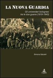La nuova guardia. Gli universitari bolognesi tra le due guerre (1919-1943)