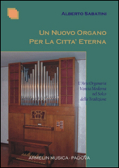 Un nuovo organo per la città eterna. L arte organaria veneta moderna nel solco della tradizione