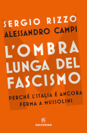 L ombra lunga del fascismo. Perché l Italia è ancora ferma a Mussolini