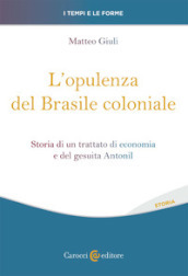 L opulenza del Brasile coloniale. Storia di un trattato di economia e del gesuita Antonil