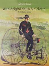 Alle origini della bicicletta. 1: L  evoluzione tecnica