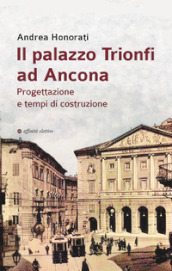 Il palazzo Trionfi ad Ancona. Progettazione e tempi di costruzione