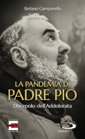 La pandemia di Padre Pio. Discepolo dell Addolorata