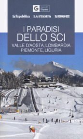 I paradisi dello sci. Valle d Aosta, Lombardia, Piemonte, Liguria