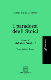 I paradossi degli stoici. Testo latino a fronte. Ediz. bilingue