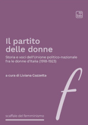 Il partito delle donne. Storia e voci dell Unione politico-nazionale fra le donne d Italia (1918-1923)