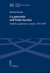 La paternità nell Italia fascista. Simboli, esperienze e norme, 1922-1943
