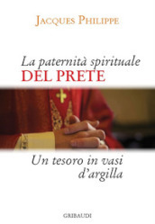 La paternità spirituale del prete. Un tesoro in vasi d argilla