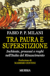 Tra paura e superstizione. Inchieste, processi e roghi nell Italia del Rinascimento