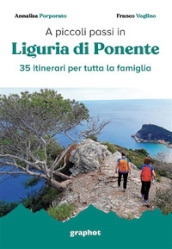 A piccoli passi. Liguria di Ponente. 35 itinerari per tutta la famiglia