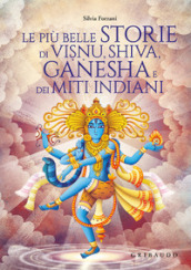 Le più belle storie di Visnu, Shiva, Ganesha e dei miti indiani. Ediz. a colori