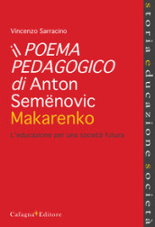 Il poema pedagogico di Anton Semenovic Makarenko. L educazione per una società futura