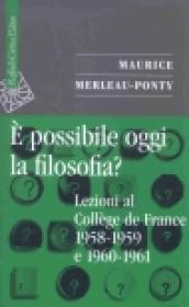E possibile oggi la filosofia? Lezioni al Collège de France 1958-1959 e 1960-1961