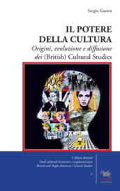 Il potere della cultura. Origini, evoluzione e diffusione dei (British) Cultural Studies