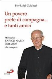 Un povero prete di campagna... e tanti amici. Monsignor Enrico Nardi (1916-2009) e la sua opera