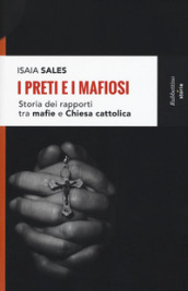 I preti e i mafiosi. Storia dei rapporti tra mafia e Chiesa cattolica. Nuova ediz.