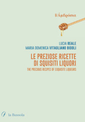 Le preziose ricette di squisiti liquori. The precious recipes of exquisite liqueurs. Ediz. bilingue