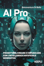 AI pro. Progettare, creare e comunicare con l intelligenza artificiale generativa