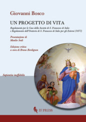 Un progetto di vita. Regolamento per l Oratorio maschile di S. Francesco di Sales in Torino nella regione Valdocco (1877)