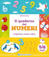 Il quaderno dei numeri. Pregrafismi, numeri e logica. 5-6 anni. Ediz. a colori