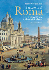 Il racconto di Roma. Storia dell Urbe dalle origini ad oggi