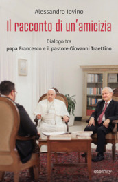 Il racconto di un amicizia. Dialogo tra papa Francesco e il pastore Traettino
