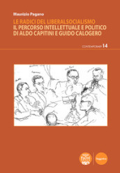 Le radici del liberalsocialismo. Il percorso intellettuale e politico di Aldo Capitini e Guido Calogero
