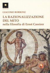La razionalizzazione del mito nella filosofia di Ernst Cassirer