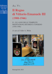 Il regno di Vittorio Emanuele III (1900-1946). Vol. 2: Gli anni delle tempeste. Meditazioni, ricordi e congedo (1938-1946)