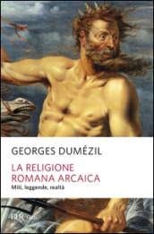La religione romana arcaica. Miti, leggende, realtà della vita religiosa romana. Con un appendice sulla religione degli etruschi