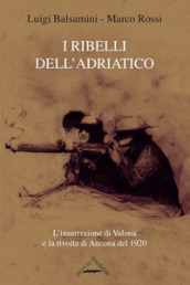 I ribelli dell Adriatico. L insurrezione di Valona e la rivolta di Ancona del 1920