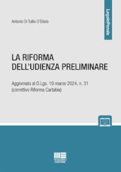 La riforma dell udienza preliminare. Aggiornato al D.Lgs. 19 marzo 2024, n. 31 (correttivo Riforma Cartabia)