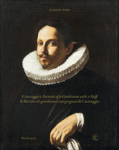 Il ritratto di gentiluomo con gorgiera di Caravaggio-Caravaggio s portrait of a gentleman with a ruff. Ediz. illustrata