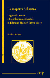 La scoperta del senso. Logica del senso e filosofia trascendentale in Edmund Husserl (1901-1913)