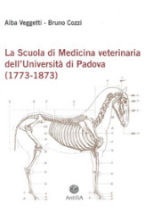 La scuola di medicina veterinaria dell Università di Padova (1773-1873)