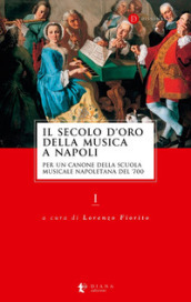 Il secolo d oro della musica a Napoli. Per un canone della Scuola musicale napoletana del  700. 1.