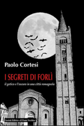I segreti di Forlì, il gotico e l oscuro in una città romagnola