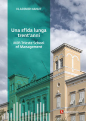Una sfida lunga trent anni. MIB Trieste School of Management