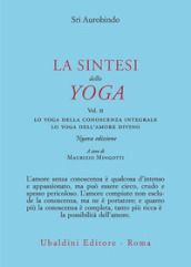 La sintesi dello yoga. Nuova ediz.. 2: Lo yoga della conoscenza integrale-Lo yoga dell amore divino