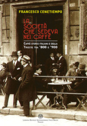 La società che sedeva nei caffè. Caffè storici italiani e della Trieste tra  800 e  900