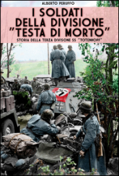 I soldati della divisione «Testa di morto». Storia della terza divisione SS «Totenkopf»