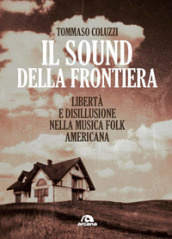 Il sound della frontiera. Libertà e disillusione nella musica folk americana
