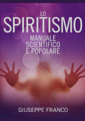 Lo spiritismo. Manuale scientifico e popolare