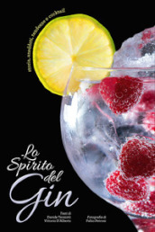 Lo spirito del gin. Storie, aneddoti, tendenze e cocktail